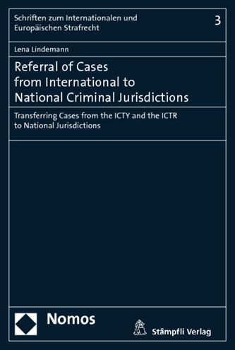 Referral of Cases from International to National Criminal Jurisdictions: Transferring Cases from the ICTY and the ICTR to National Jurisdictions
