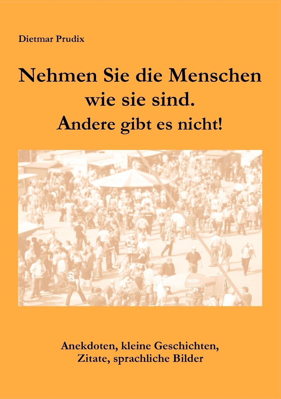 Nehmen Sie Die Menschen, So Wie Sie Sind. Andere Gibt Es Nicht!