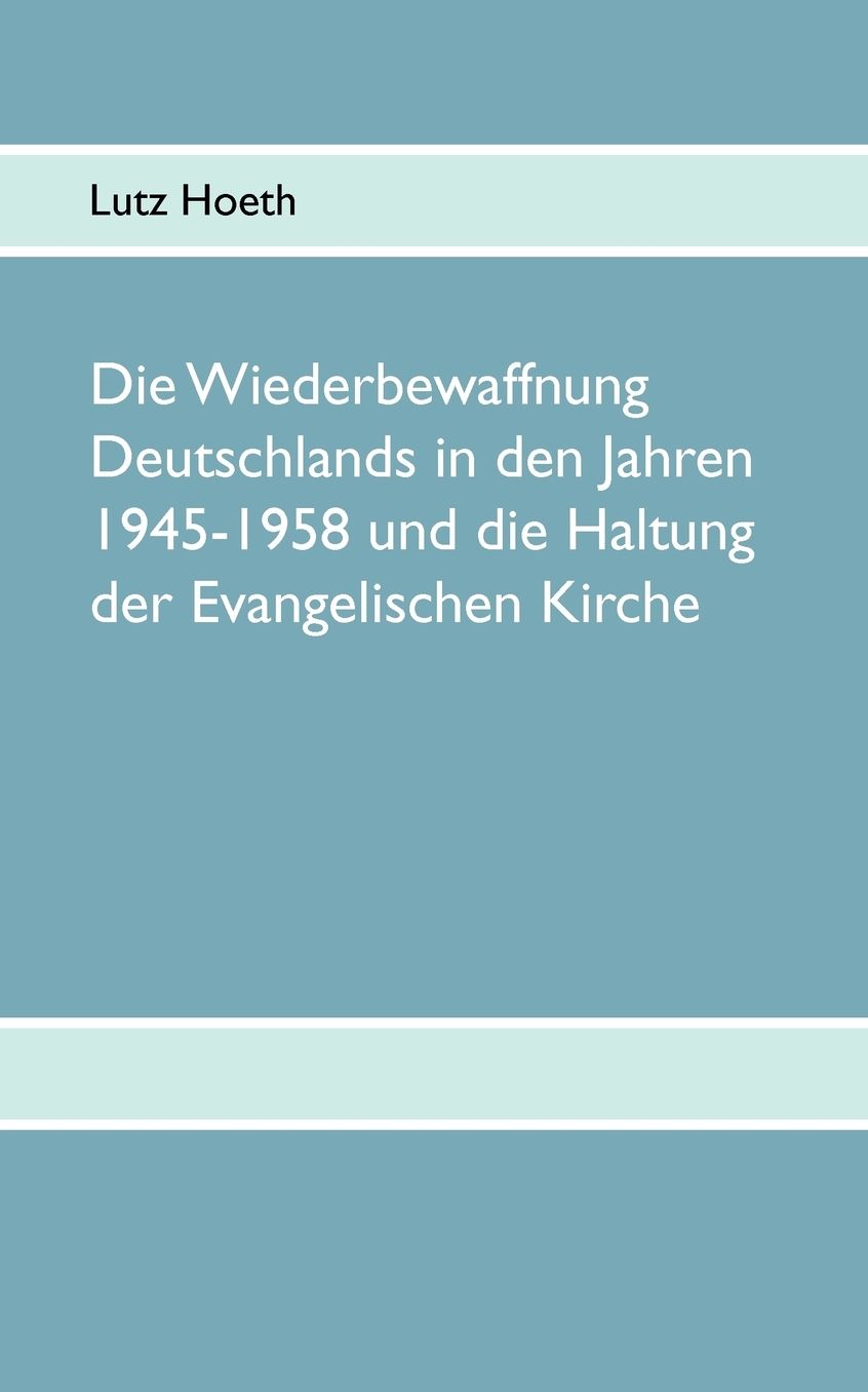 Die Wiederbewaffnung Deutschlands In Den Jahren 1945-1958 Und Die Haltung Der Evangelischen Kirche