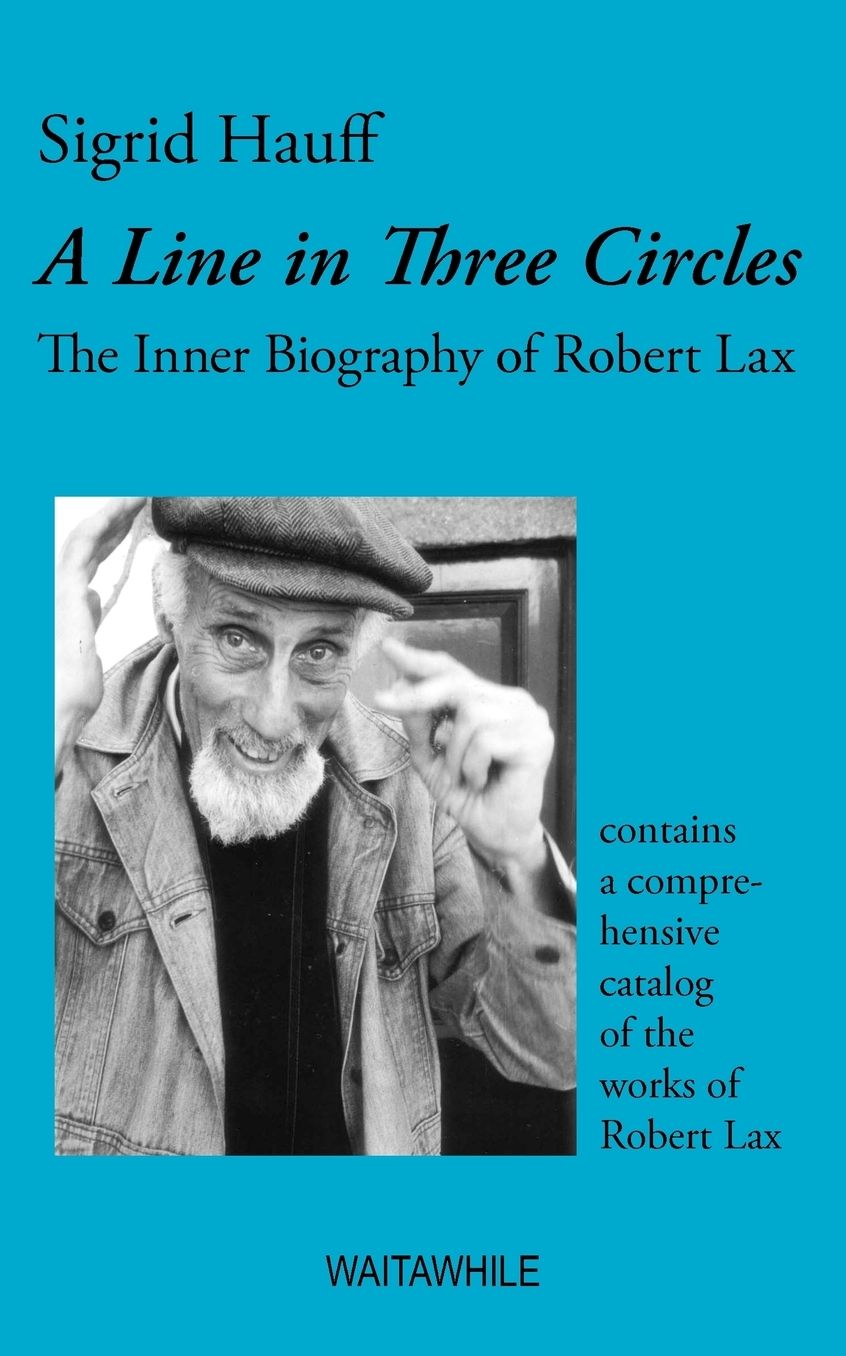 A Line In Three Circles. The Inner Biography Of Robert Lax & A Comprehensive Catalog Of His Works