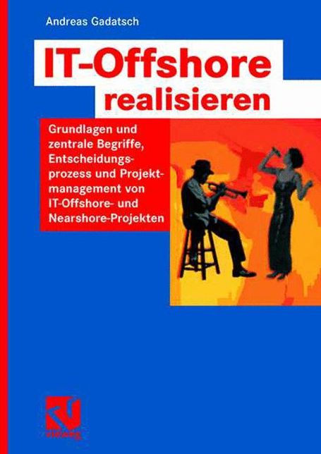 IT-Offshore realisieren: Grundlagen und zentrale Begriffe, Entscheidungsprozess und Projektmanagement von IT-Offshore- und Nearshoreprojekten