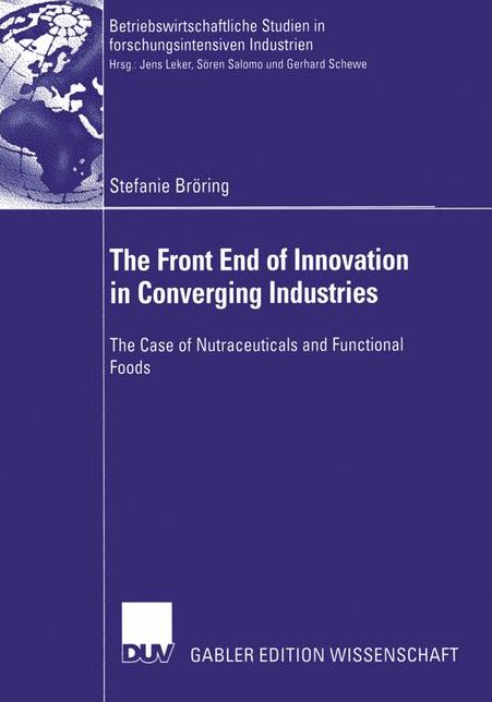 The Front End of Innovation in Converging Industries: The Case of Nutraceuticals and Functional Foods