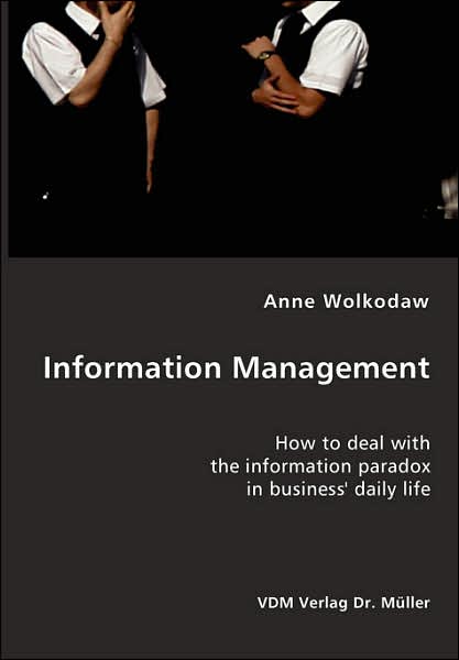 Information Management- how to Deal with the Information Paradox in Business' Daily Life