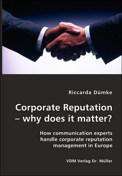 Corporate Reputation - why Does It Matter?: How Communication Experts Handle Corporate Reputation Management in Europe
