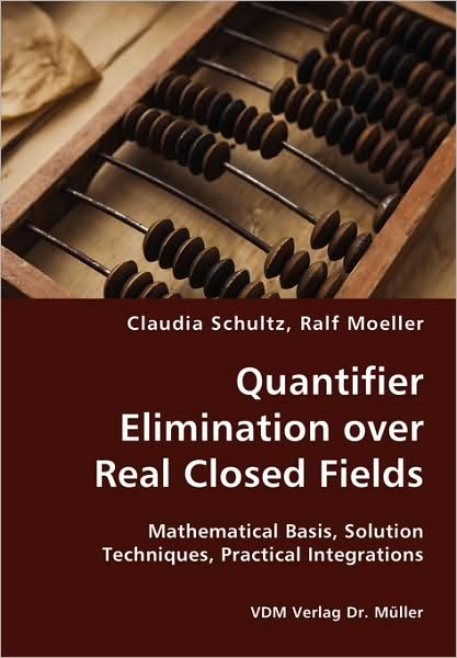 Quantifier Elimination Over Real Closed Fields- Mathematical Basis, Solution Techniques, Practical Integrations