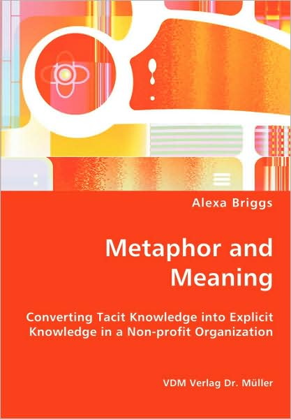 Metaphor And Meaning - Converting Tacit Knowledge Into Explicit Knowledge In A Non-Profit Organization