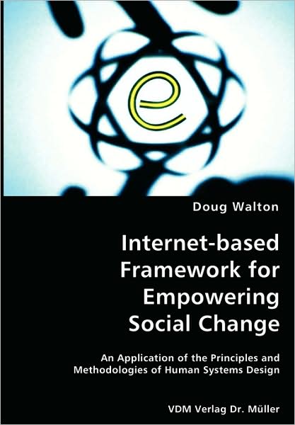 Internet-Based Framework For Empowering Social Change- An Application Of The Principles And Methodologies Of Human Systems Design