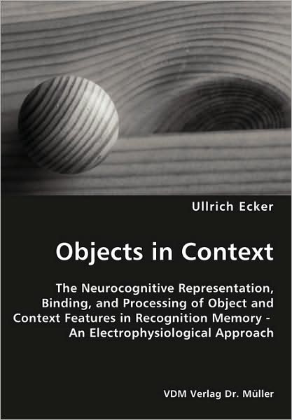 Objects In Context- The Neurocognitive Representation, Binding, And Processing Of Object And Context Features In Recognition Memory - An Electrophysiological Approach