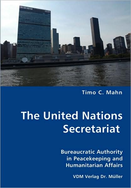 United Nations Secretariat- Bureaucratic Authority in Peacekeeping and Humanitarian Affairs