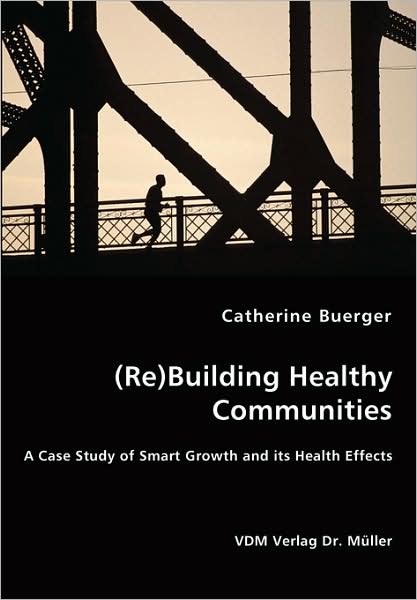 (Re)Building Healthy Communities - A Case Study Of Smart Growth And Its Health Effects
