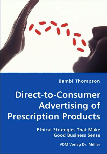 Direct-To-Consumer Advertising Of Prescription Products - Ethical Strategies That Make Good Business Sense