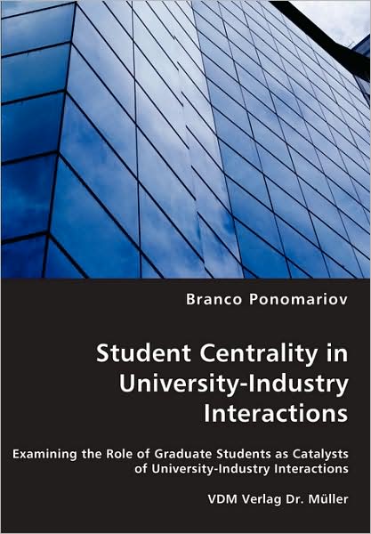 Student Centrality In University-Industry Interactions - Examining The Role Of Graduate Students As Catalysts Of University-Industry Interactions