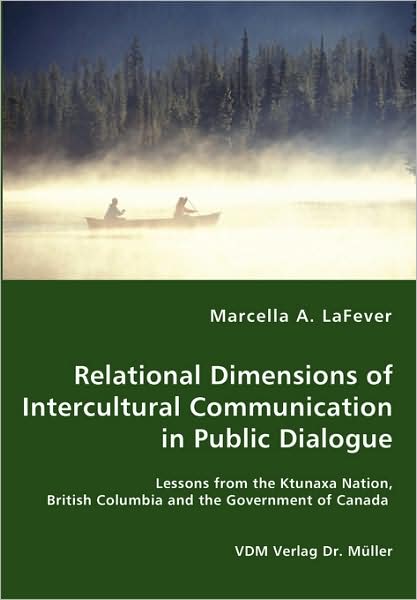 Relational Dimensions Of Intercultural Communication In Public Dialogue - Lessons From The Ktunaxa Nation, British Columbia And The Government Of Canada