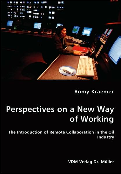 Perspectives On A New Way Of Working - The Introduction Of Remote Collaboration In The Oil Industry