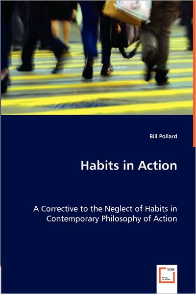 Habits in Action - A Corrective to the Neglect of Habits in Contemporary Philosophy of Action