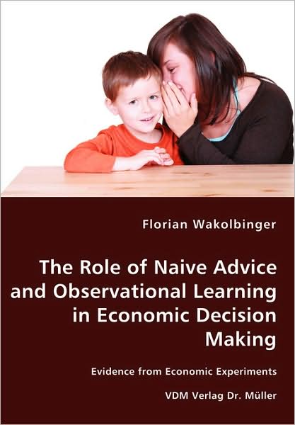 The Role of Naive Advice and Observational Learning in Economic Decision Making - Evidence from Economic Experiments