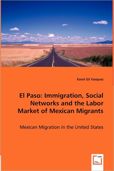El Paso: Immigration, Social Networks and the Labor Market of Mexican Migrants