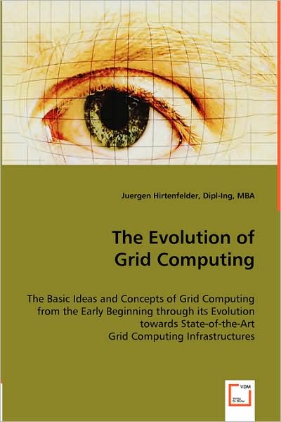 The Evolution of Grid Computing: The Basic Ideas and Concepts of Grid Computing from the Early Beginning Through Its Evolution Towards State-Of-The-Art Grid Computing Infrastructures