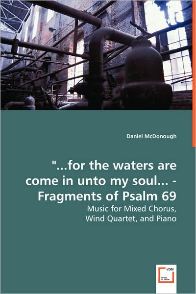 ...for the Waters Are Come in Unto My Soul... - Fragments of Psalm 69 - Music for Mixed Chorus,