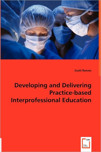 Developing and Delivering Practice-Based Interprofessional Education