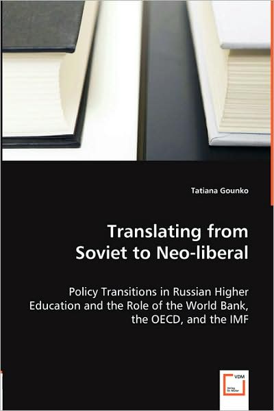 Translating from Soviet to Neo-Liberal - Policy Transitions in Russian Higher Education and the Role of the World Bank, the OECD, and the IMF