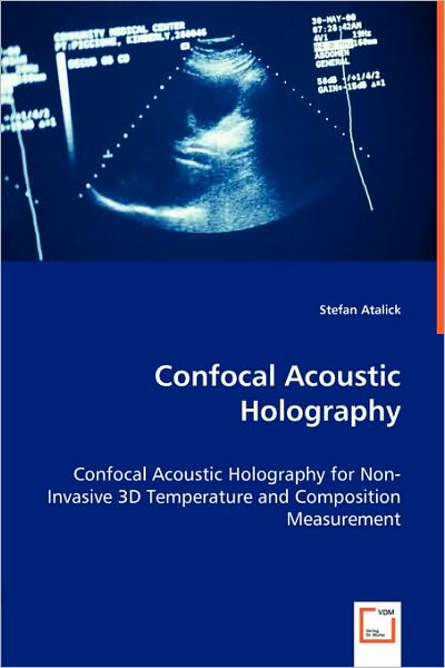 Confocal Acoustic Holography - Confocal Acoustic Holography for Non-Invasive 3D Temperature and Composition Measurement