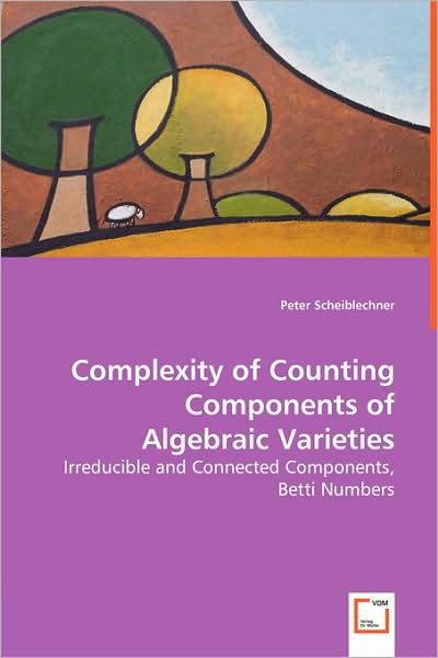 Complexity of Counting Components of Algebraic Varieties - Irreducible and Connected Components, Betti Numbers
