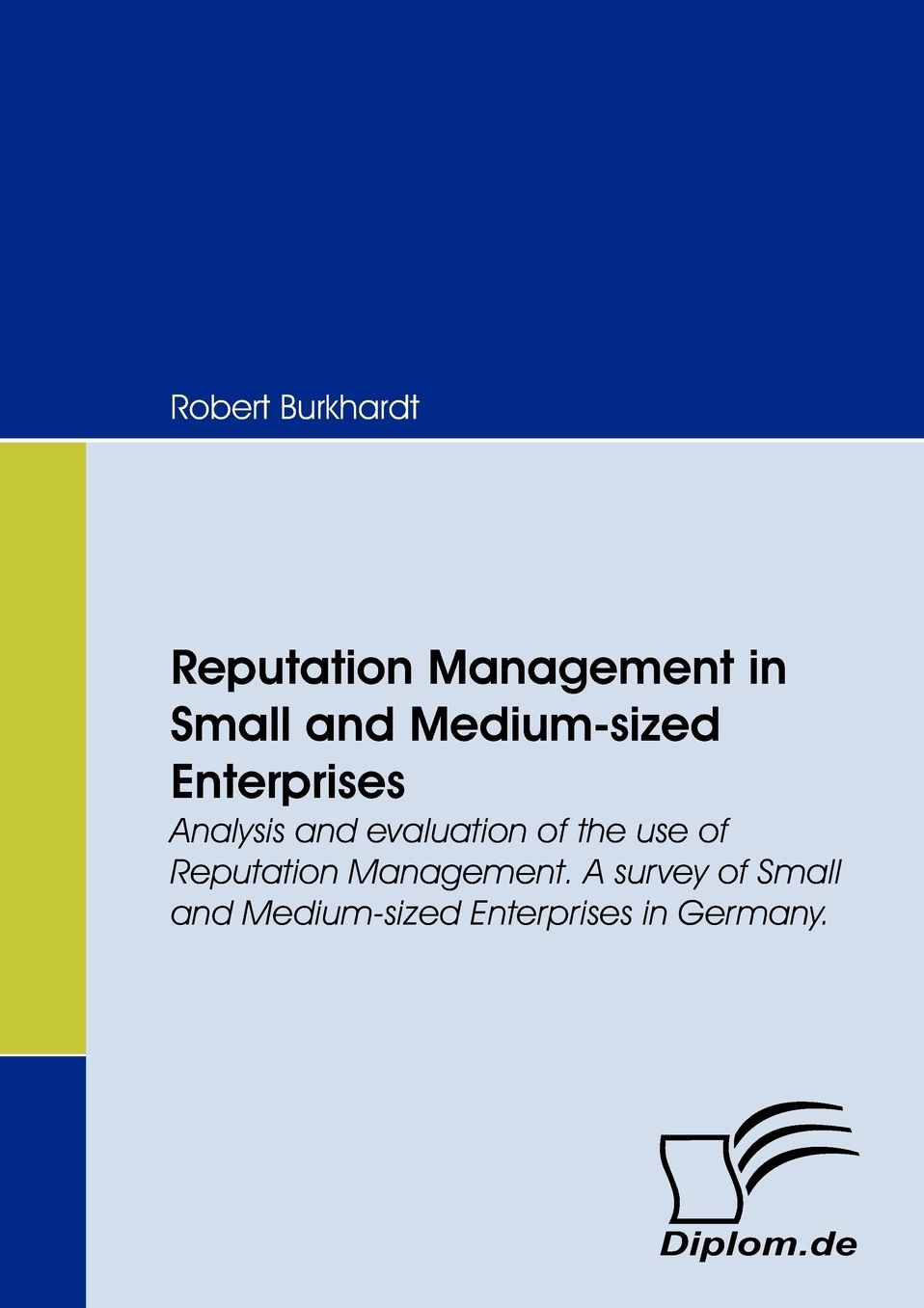 Reputation Management In Small And Medium-Sized Enterprises. Analysis And Evaluation Of The Use Of Reputation Management. A Survey Of Small And Medium-Sized Enterprises In Germany.