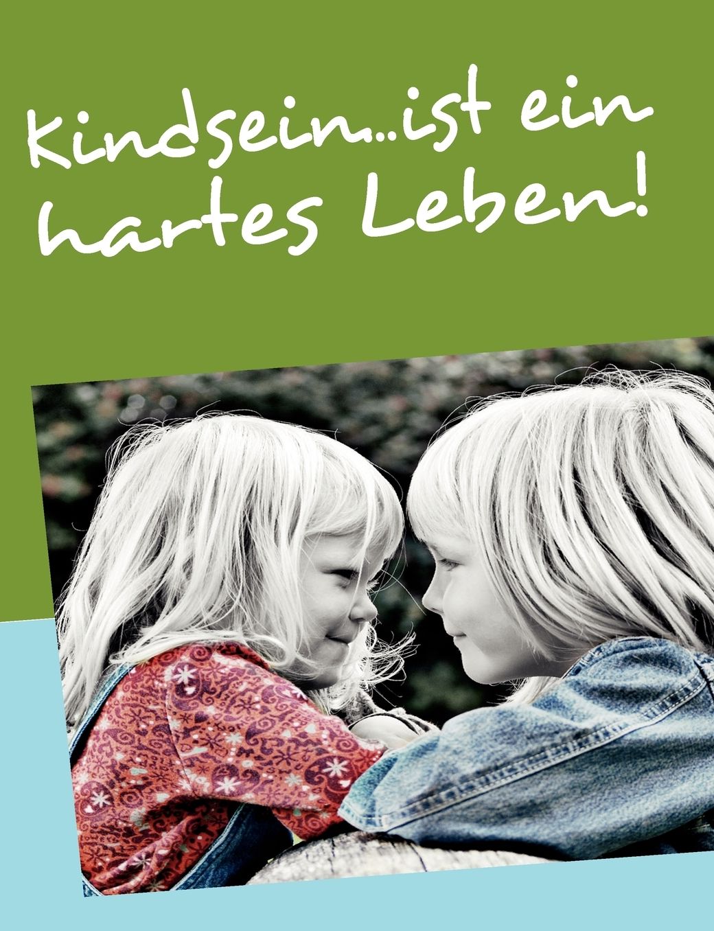Kindsein...Ist Ein Hartes Leben!