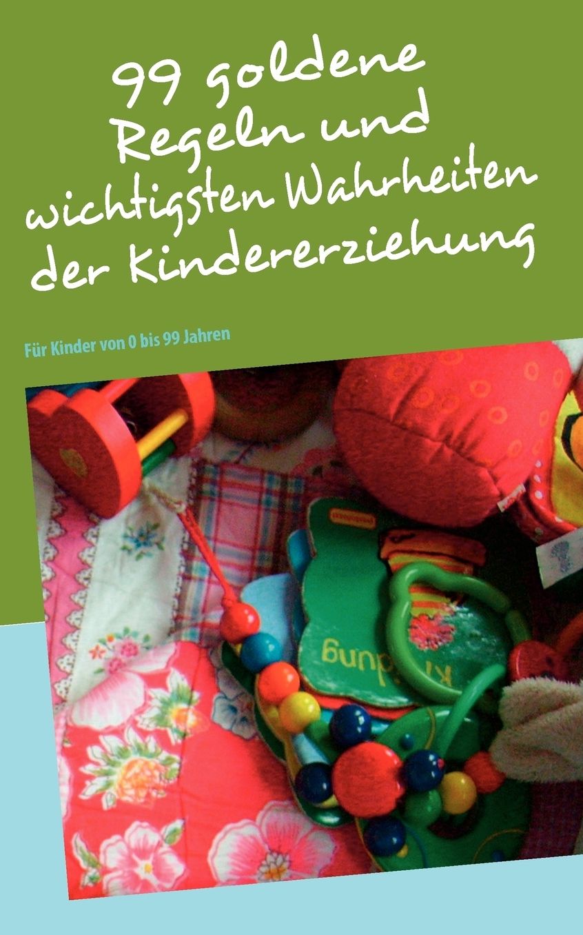 99 Goldene Regeln Und Wichtigsten Wahrheiten Der Kindererziehung