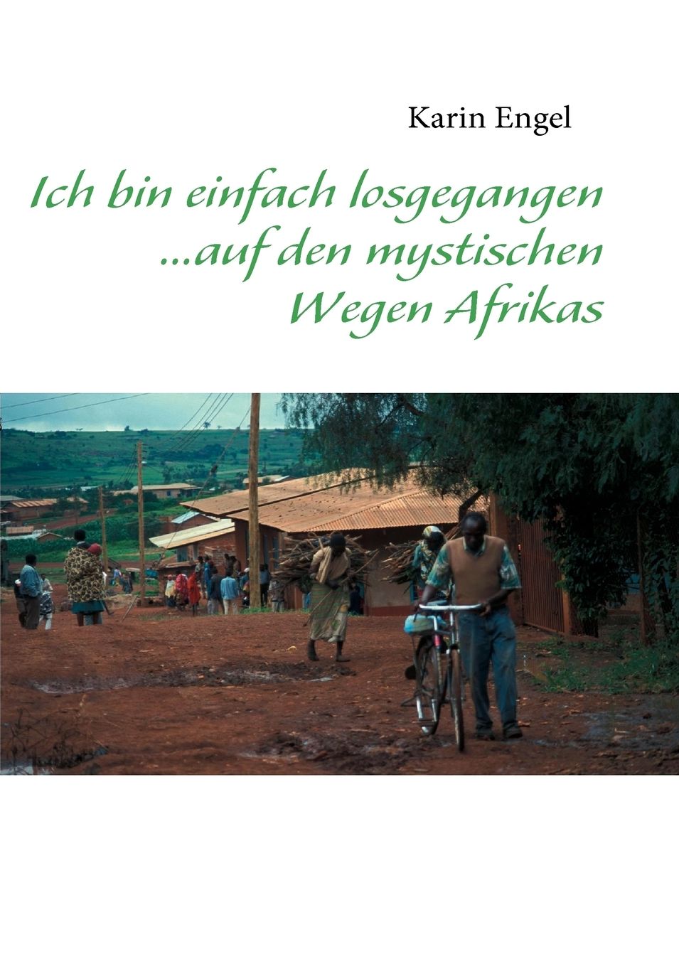 Ich Bin Einfach Losgegangen... Auf Den Mystischen Wegen Afrikas