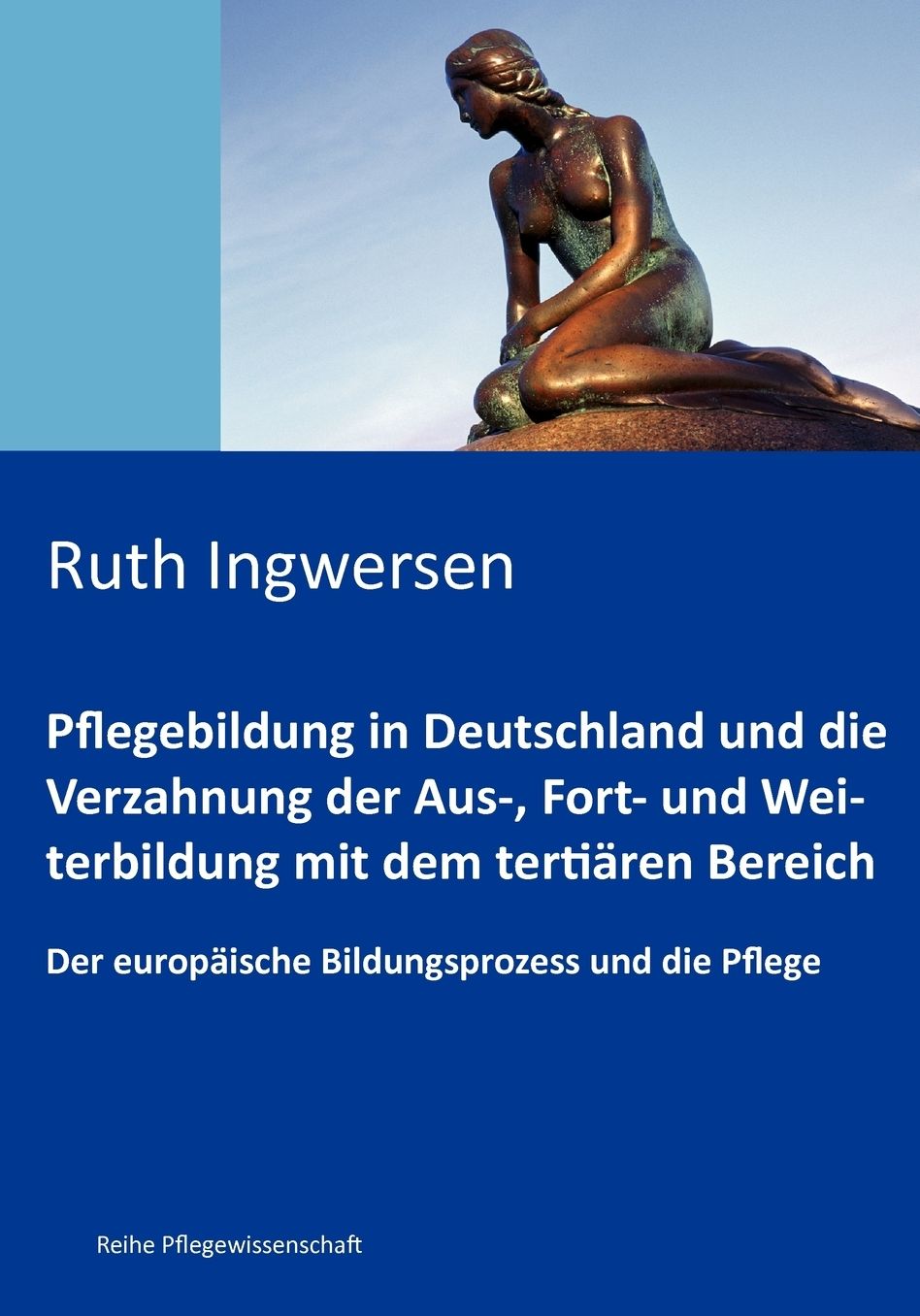 Pflegebildung In Deutschland Und Die Verzahnung Der Aus-, Fort- Und Weiterbildung Mit Dem Tertiaren Bereich