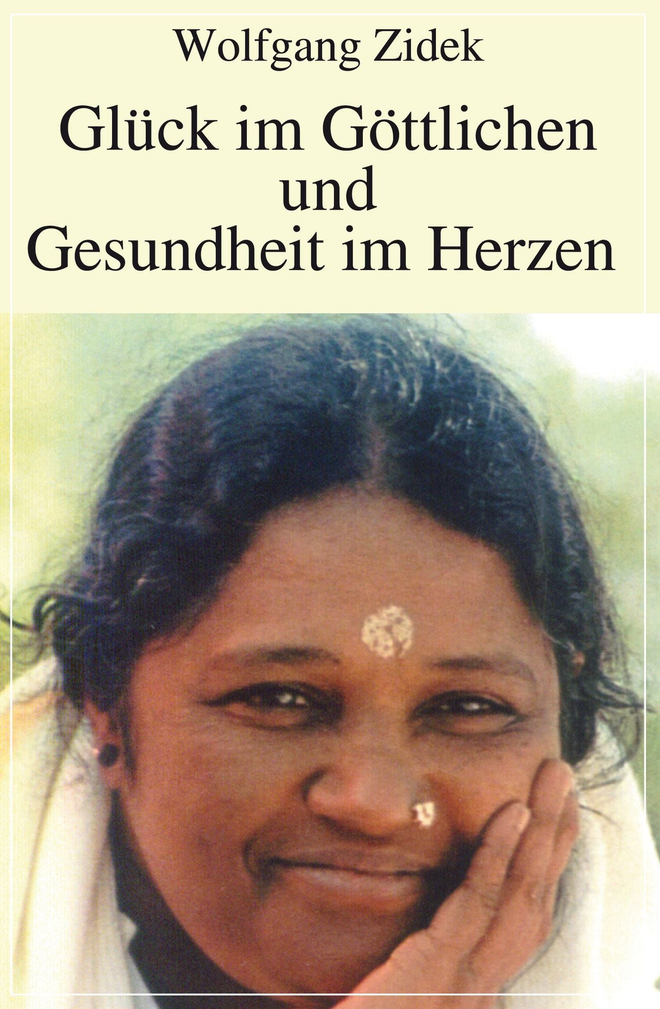 Glück im Göttlichen und Gesundheit im Herzen: Spirituelle Lehre Ammas - Mata Amritanandamayi - in den Beispielen ihrer Bücher