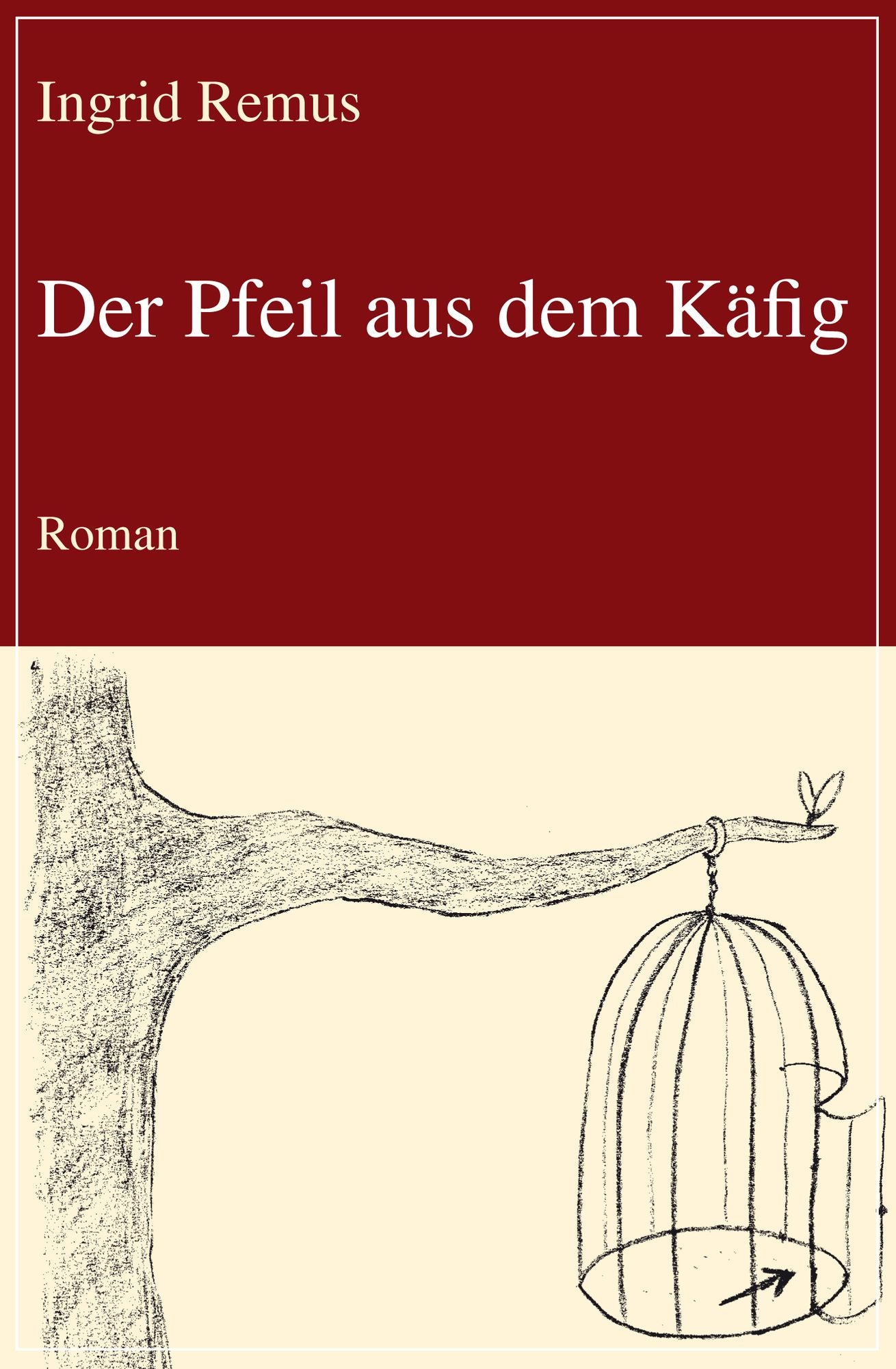 Der Pfeil aus dem Käfig: Roman