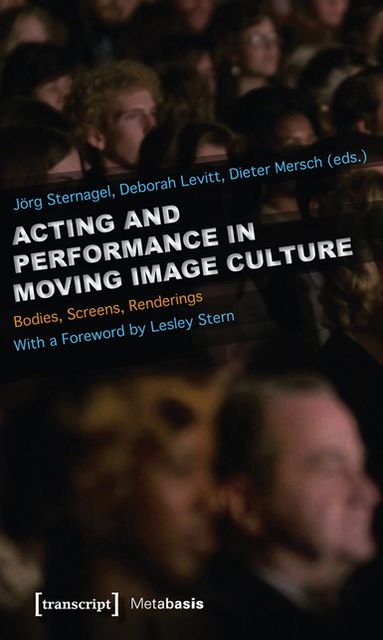 Acting and Performance in Moving Image Culture: Bodies, Screens, and Renderings