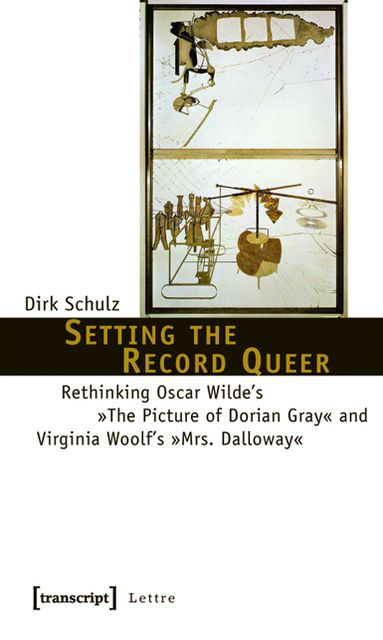 Setting the Record Queer: Rethinking Oscar Wilde's The Picture of Dorian Gray and Virginia Woolf's Mrs. Dalloway