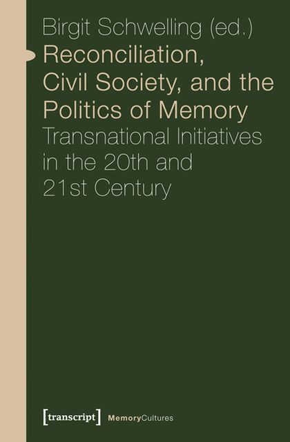 Reconciliation, Civil Society, and the Politics of Memory: Transnational Initiatives in the 20th Century