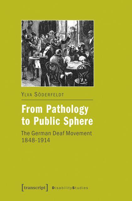 From Pathology to Public Sphere: The German Deaf Movement 1848-1914