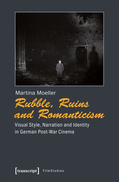 Rubble, Ruins, and Romanticism: Visual Style, Narration, and Identity in German Post-War Cinema