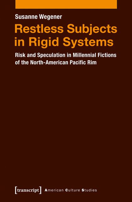 Restless Subjects in Rigid Systems: Risk and Speculation in Millennial Fictions of the North American Pacific Rim