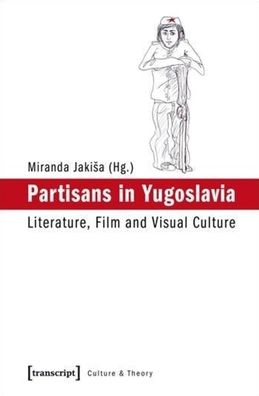 Partisans in Yugoslavia: Literature, Film, and Visual Culture
