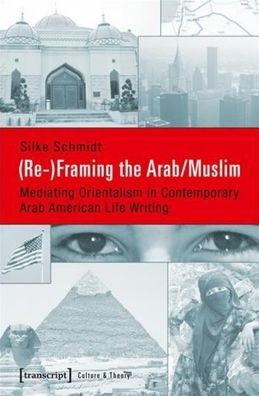 (re-)Framing the Arab/Muslim: Mediating Orientalism in Contemporary Arab American Life Writing