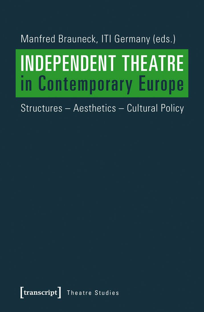 Independent Theatre in Contemporary Europe: Structures - Aesthetics - Cultural Policy