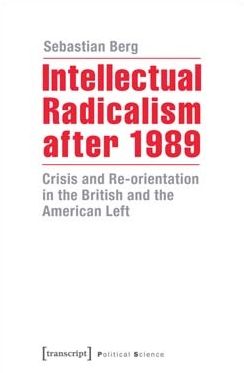 Intellectual Radicalism After 1989: Crisis and Re-Orientation in the British and the American Left
