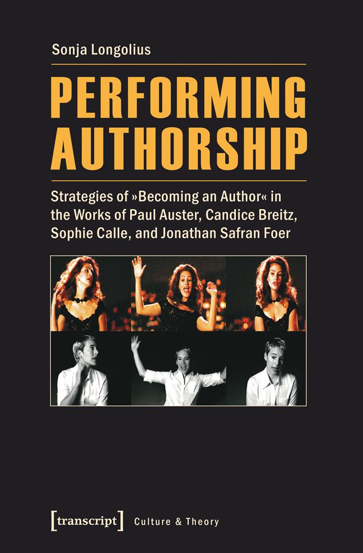 Performing Authorship: Strategies of "becoming an Author" in the Works of Paul Auster, Candice Breitz, Sophie Calle, and Jonathan Safran Foer