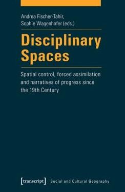 Disciplinary Spaces: Spatial Control, Forced Assimilation and Narratives of Progress Since the 19th Century