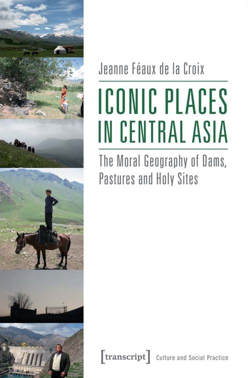 Iconic Places in Central Asia: The Moral Geography of Dams, Pastures and Holy Sites
