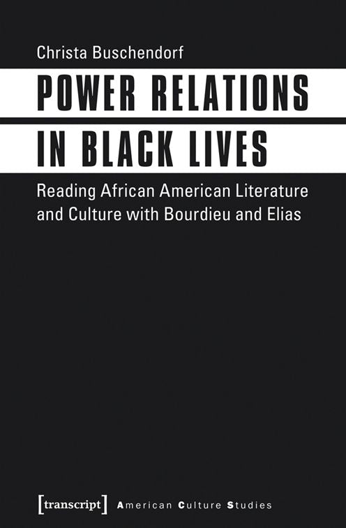 Power Relations in Black Lives: Reading African American Literature and Culture with Bourdieu and Elias