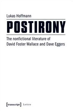 Postirony: The Nonfictional Literature of David Foster Wallace and Dave Eggers