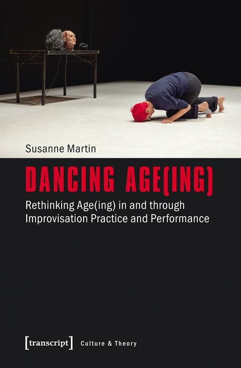 Dancing Age(ing): Rethinking Age(ing) in and Through Improvisation Practice and Performance